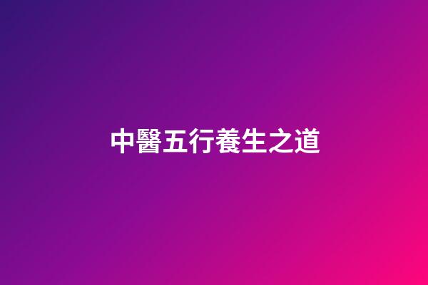 中醫五行養生之道