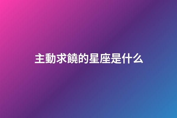 主動求饒的星座是什么-第1張-星座運勢-玄機派