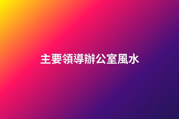 主要領導辦公室風水