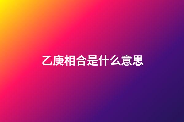 乙庚相合是什么意思