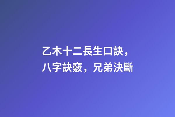 乙木十二長生口訣，八字訣竅，兄弟決斷-第1張-觀點-玄機派