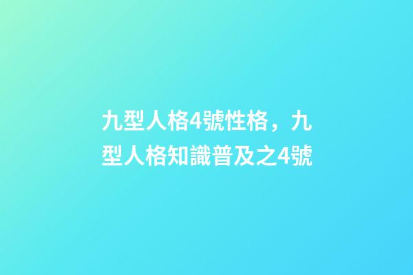 九型人格4號性格，九型人格知識普及之4號-第1張-觀點-玄機派