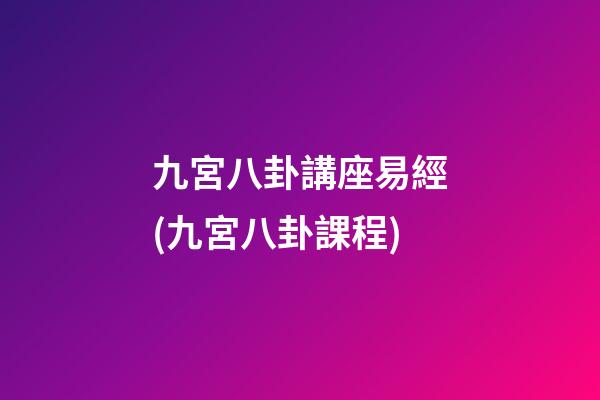九宮八卦講座易經(九宮八卦課程)