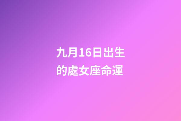 九月16日出生的處女座命運-第1張-星座運勢-玄機派