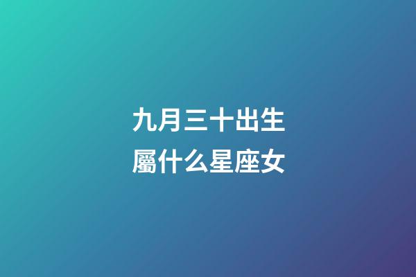 九月三十出生屬什么星座女-第1張-星座運勢-玄機派