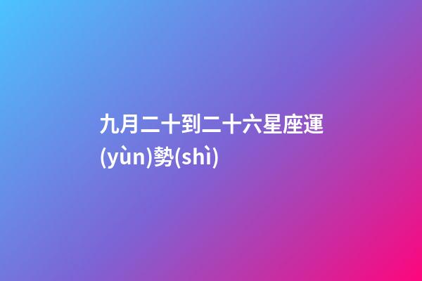 九月二十到二十六星座運(yùn)勢(shì)-第1張-星座運(yùn)勢(shì)-玄機(jī)派