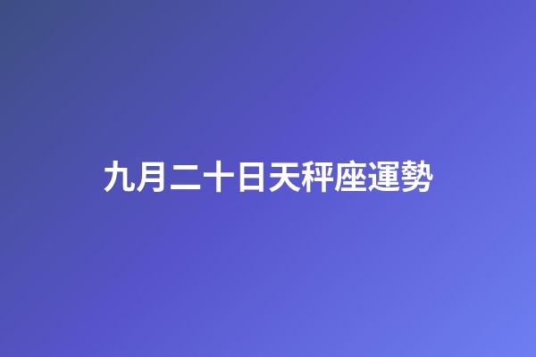 九月二十日天秤座運勢-第1張-星座運勢-玄機派