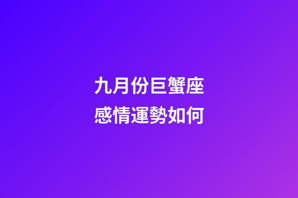 九月份巨蟹座感情運勢如何-第1張-星座運勢-玄機派