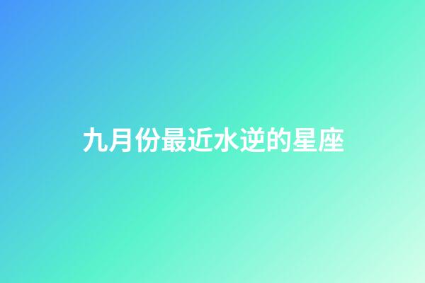 九月份最近水逆的星座-第1張-星座運(yùn)勢(shì)-玄機(jī)派