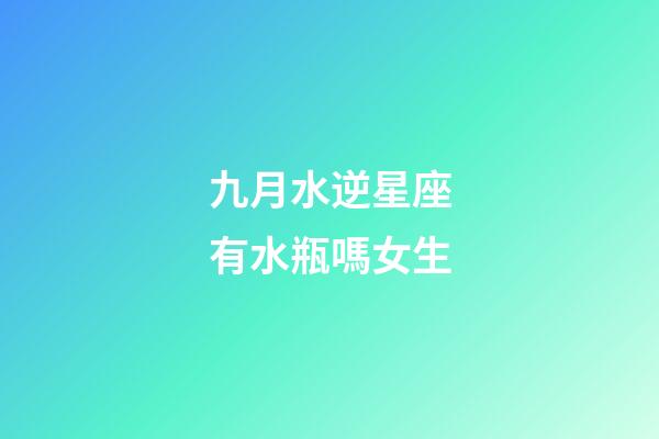 九月水逆星座有水瓶嗎女生-第1張-星座運勢-玄機派