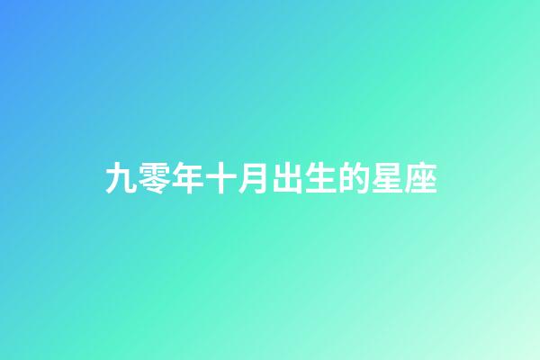 九零年十月出生的星座-第1張-星座運勢-玄機派