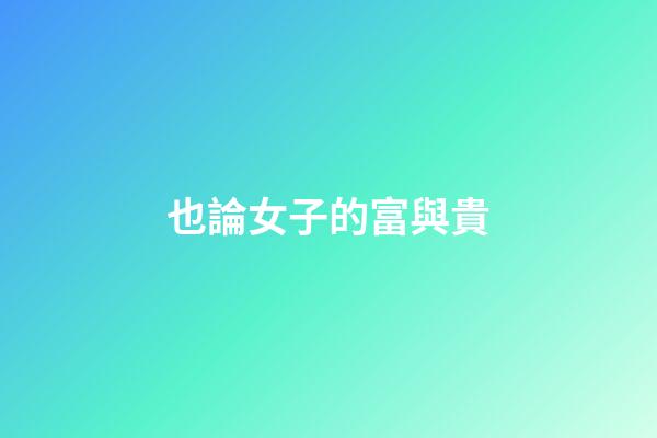 也論女子的富與貴