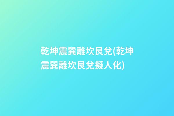 乾坤震巽離坎艮兌(乾坤震巽離坎艮兌擬人化)