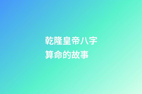 乾隆皇帝八字算命的故事