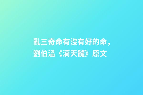 亂三奇命有沒有好的命，劉伯溫《滴天髓》原文-第1張-觀點-玄機派