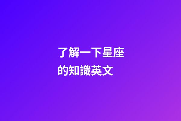 了解一下星座的知識英文-第1張-星座運勢-玄機派