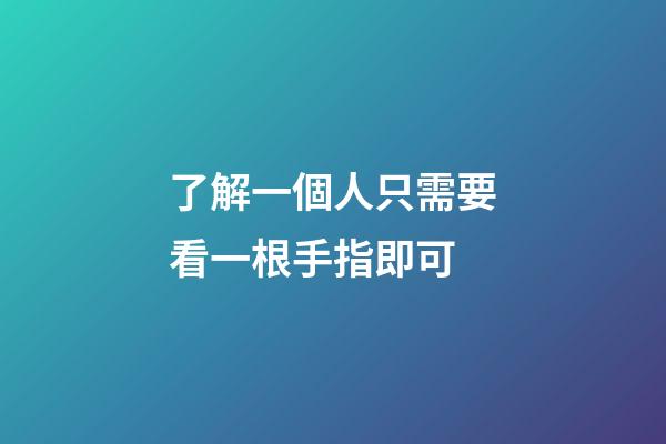 了解一個人只需要看一根手指即可