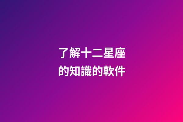了解十二星座的知識的軟件-第1張-星座運勢-玄機派
