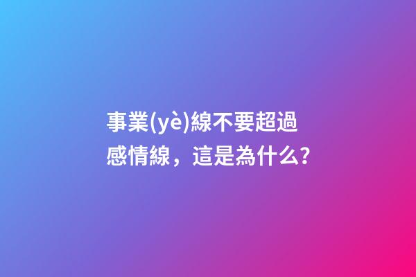 事業(yè)線不要超過感情線，這是為什么？