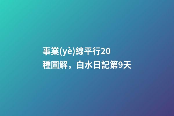 事業(yè)線平行20種圖解，白水日記第9天-第1張-觀點-玄機派