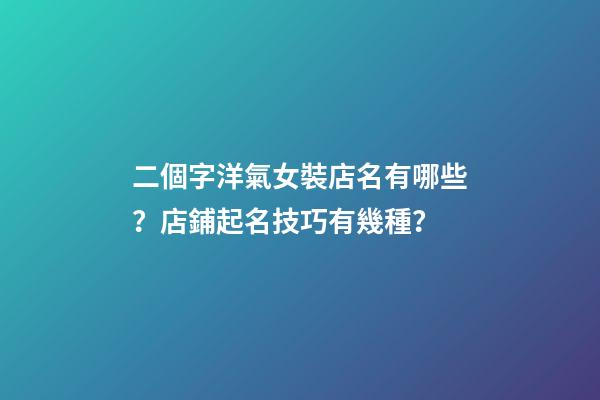 二個字洋氣女裝店名有哪些？店鋪起名技巧有幾種？-第1張-店鋪起名-玄機派