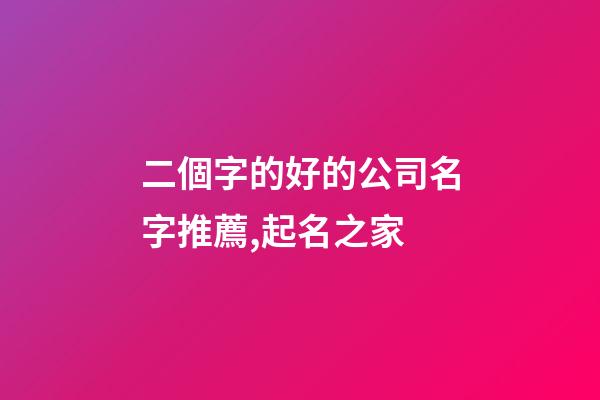 二個字的好的公司名字推薦,起名之家-第1張-公司起名-玄機派