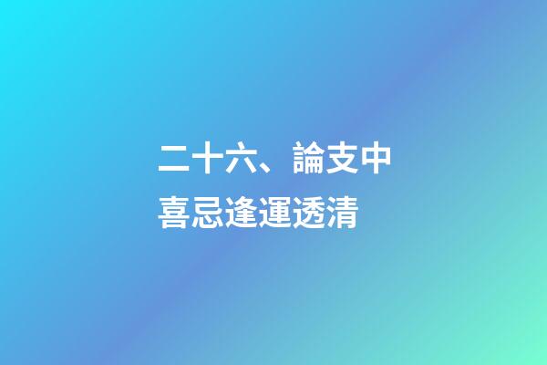 二十六、論支中喜忌逢運透清