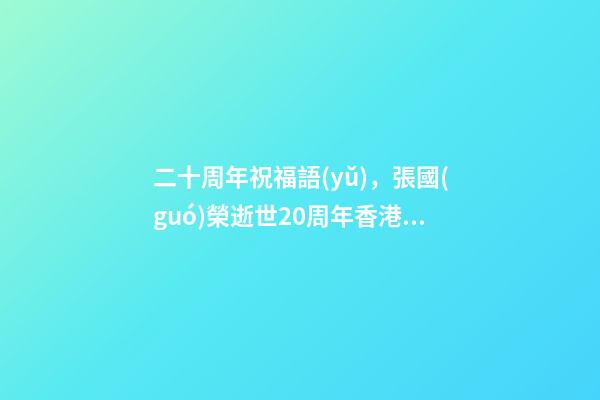 二十周年祝福語(yǔ)，張國(guó)榮逝世20周年香港紀(jì)念現(xiàn)場(chǎng)成花海-第1張-觀點(diǎn)-玄機(jī)派