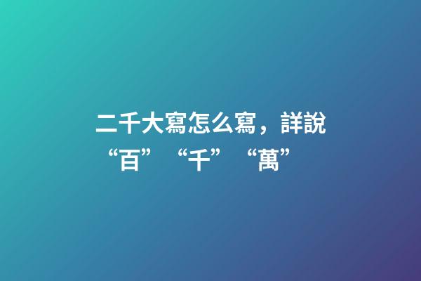 二千大寫怎么寫，詳說“百”“千”“萬”-第1張-觀點-玄機派