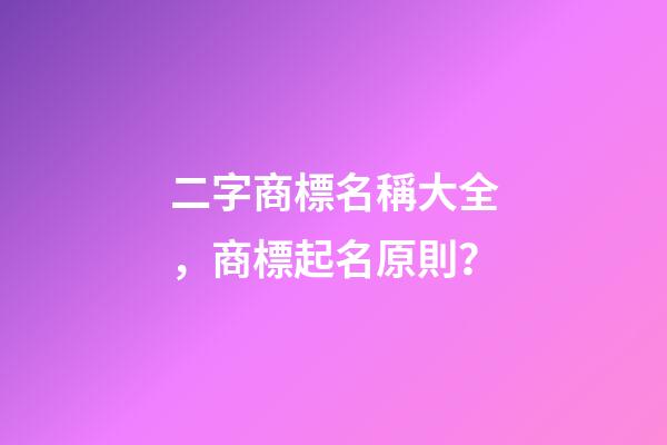 二字商標名稱大全，商標起名原則？