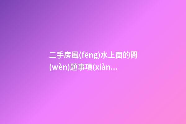 二手房風(fēng)水上面的問(wèn)題事項(xiàng)