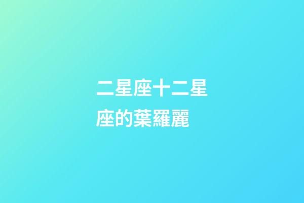 二星座十二星座的葉羅麗-第1張-星座運(yùn)勢(shì)-玄機(jī)派