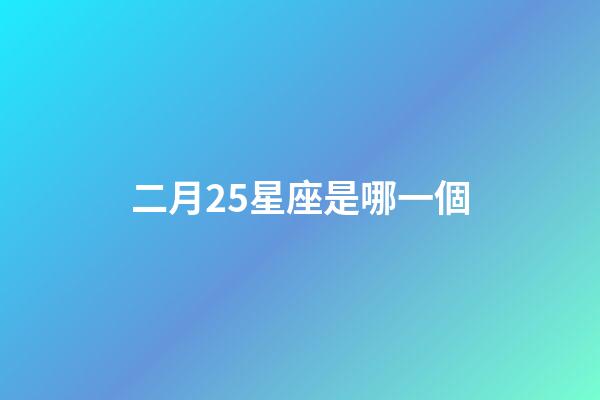 二月25星座是哪一個-第1張-星座運勢-玄機派
