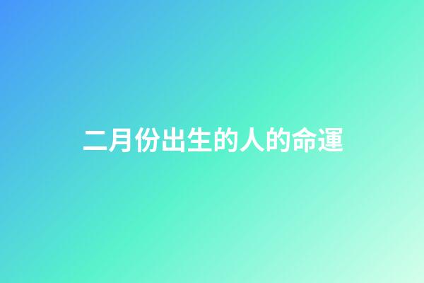 二月份出生的人的命運(這3個月出生的人一生勞碌命，時刻都在為家人著想)-第1張-觀點-玄機派