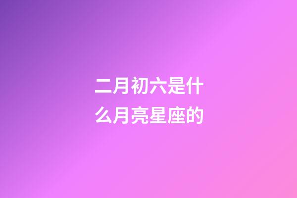 二月初六是什么月亮星座的-第1張-星座運(yùn)勢(shì)-玄機(jī)派