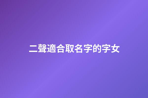 二聲適合取名字的字女(二聲適合做名字的字)-第1張-女孩起名-玄機派