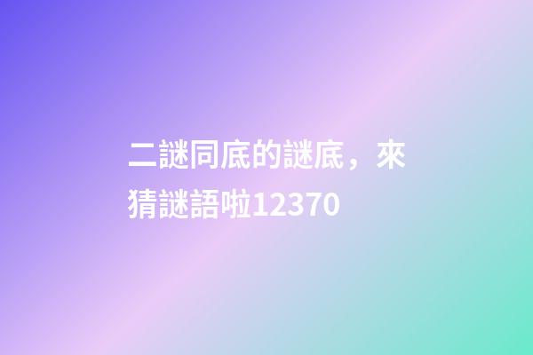 二謎同底的謎底，來猜謎語啦12370-第1張-觀點-玄機(jī)派