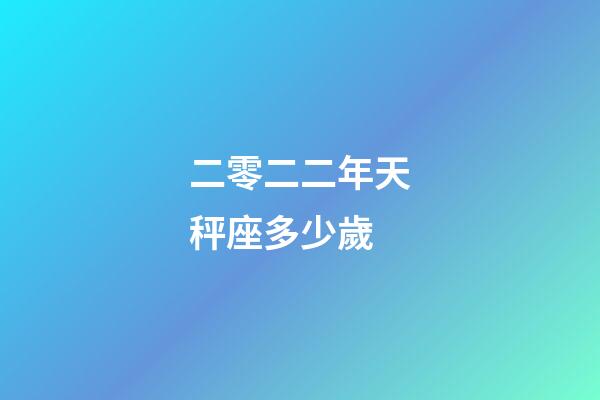 二零二二年天秤座多少歲-第1張-星座運(yùn)勢(shì)-玄機(jī)派