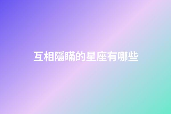 互相隱瞞的星座有哪些-第1張-星座運(yùn)勢-玄機(jī)派
