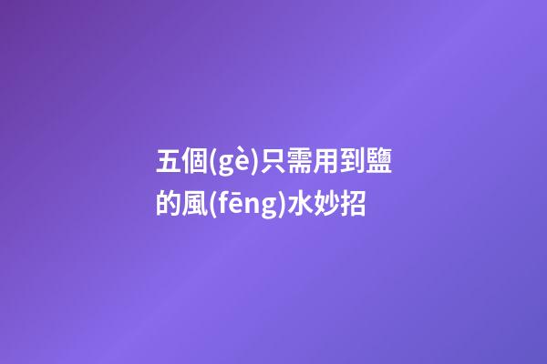 五個(gè)只需用到鹽的風(fēng)水妙招