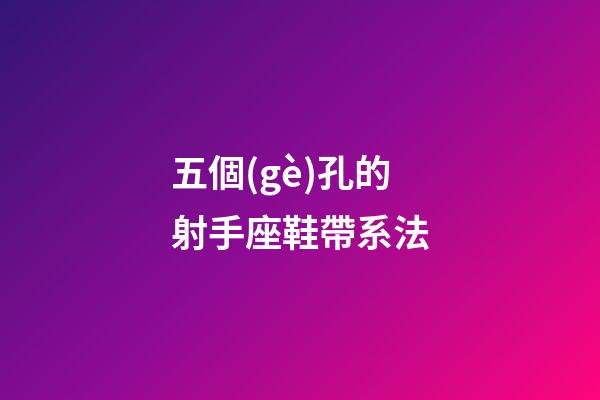 五個(gè)孔的射手座鞋帶系法-第1張-星座運(yùn)勢(shì)-玄機(jī)派