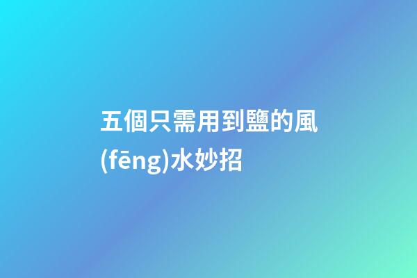 五個只需用到鹽的風(fēng)水妙招