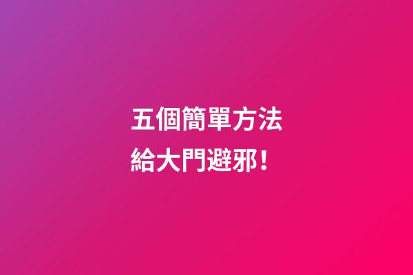 五個簡單方法給大門避邪！