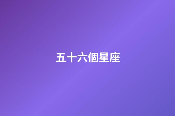 五十六個星座（56個民族為什么改成56個星座）-第1張-星座運勢-玄機派
