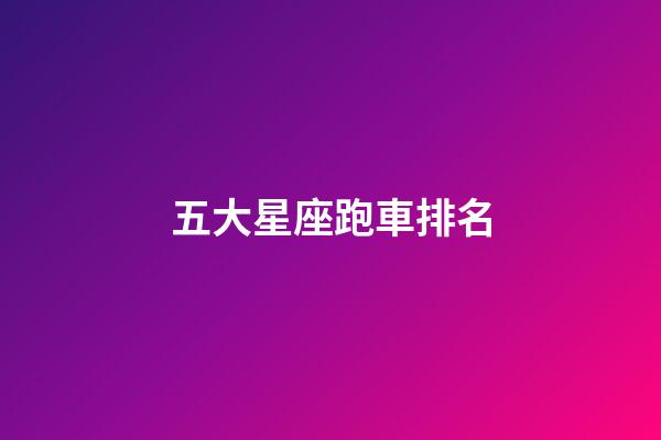 五大星座跑車排名-第1張-星座運勢-玄機派