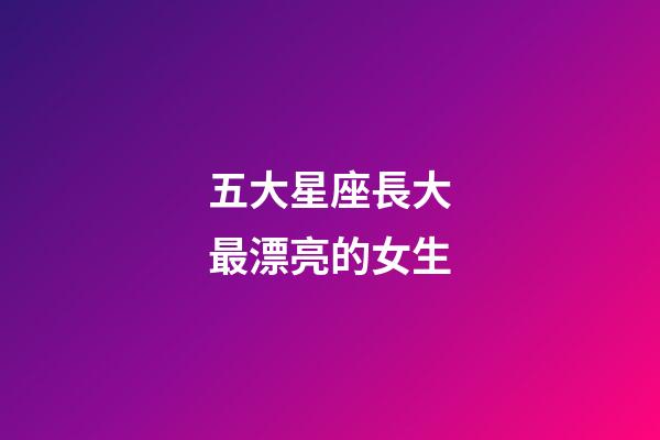 五大星座長大最漂亮的女生-第1張-星座運勢-玄機派