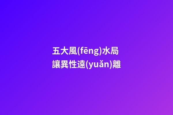 五大風(fēng)水局讓異性遠(yuǎn)離