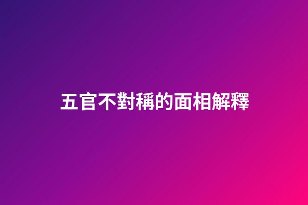 五官不對稱的面相解釋
