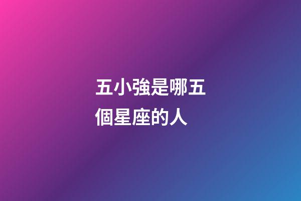 五小強是哪五個星座的人-第1張-星座運勢-玄機派