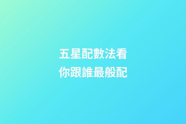 五星配數法看你跟誰最般配